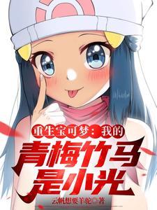 重生宝可梦我的青梅竹马是小光 作