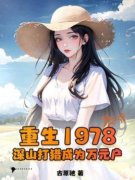 1978重生特种兵在深山打猎致富全文